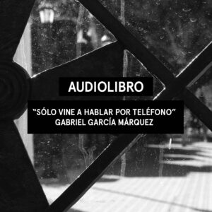 «Sólo vine a hablar por teléfono» de García Márquez