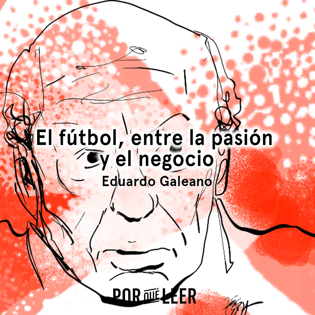 El fútbol, entre la pasión y el negocio de Eduardo Galeano